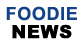 Foodie News