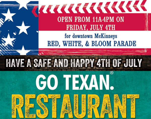 Open from 11am-4pm on Friday, July 4th
					Have a safe and happy 4th of July
					Go Texan. Restaurant Round-Up