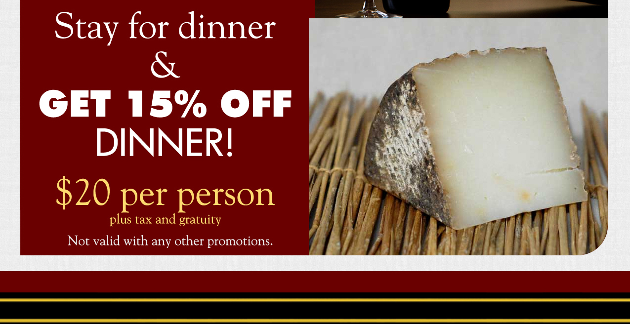 Stay for dinner & get 15% off dinner!
							$20 per person plus tax and gratuity
							Not valid with any other promotion.