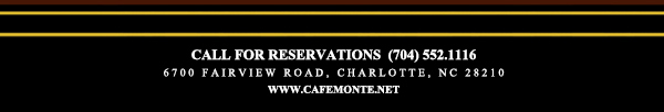 Call for reservations (704) 552.1116
							6700 Fairview Road, Charlotte, NC 28210
							www.cafemonte.net