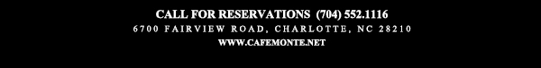 Call for reservations (704) 552.1116
							6700 Fairview Road, Charlotte, NC 28210
							www.cafemonte.net