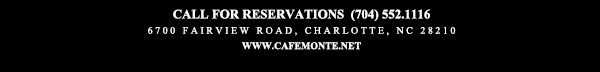 Call for reservations (704) 552.1116
							6700 Fairview Road, Charlotte, NC 28210
							www.cafemonte.net