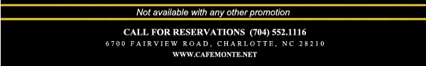 Call for reservations (704) 552.1116
							6700 Fairview Road, Charlotte, NC 28210
							www.cafemonte.net