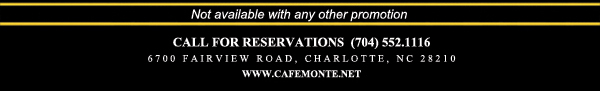 Call for reservations (704) 552.1116
							6700 Fairview Road, Charlotte, NC 28210
							www.cafemonte.net