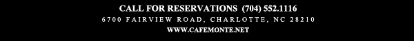 Call for reservations (704) 552.1116
							6700 Fairview Road, Charlotte, NC 28210
							www.cafemonte.net