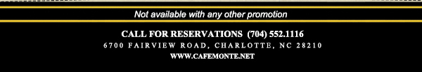 Call for reservations (704) 552.1116
							6700 Fairview Road, Charlotte, NC 28210
							www.cafemonte.net