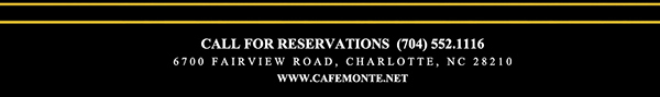 Call for reservations (704) 552.1116
							6700 Fairview Road, Charlotte, NC 28210
							www.cafemonte.net