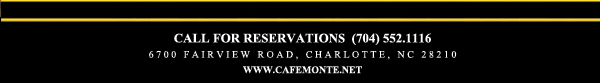 Call for reservations (704) 552.1116
							6700 Fairview Road, Charlotte, NC 28210
							www.cafemonte.net