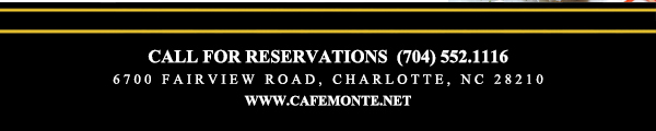 Call for reservations (704) 552.1116
							6700 Fairview Road, Charlotte, NC 28210
							www.cafemonte.net