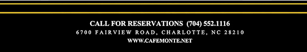 Call for reservations (704) 552.1116
							6700 Fairview Road, Charlotte, NC 28210
							www.cafemonte.net