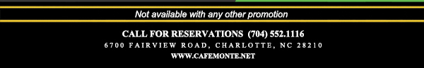 Call for reservations (704) 552-1116
							6700 Fairview Road, Charlotte, NC 28210
							www.cafemonte.net