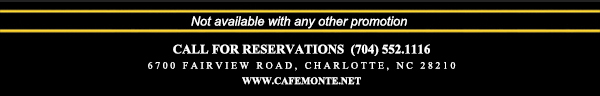 Call for reservations (704) 552-1116
							6700 Fairview Road, Charlotte, NC 28210
							www.cafemonte.net