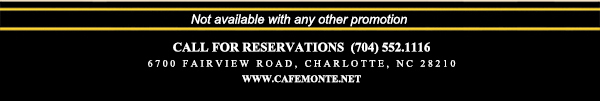 Call for reservations (704) 552-1116
							6700 Fairview Road, Charlotte, NC 28210
							www.cafemonte.net