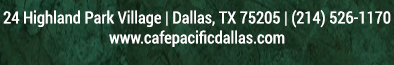 Make Your Reservations Today!
							 24 Highland Park Village, Dallas, TX 75205, (214) 526-1170
							 www.cafepacificdallas.com