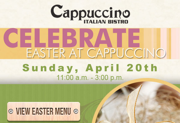 Cappuccino Italian Bistro

Celebrate Easter at Cappuccino
Sunday, April 20th
11am - 3pm

View Easter Menu