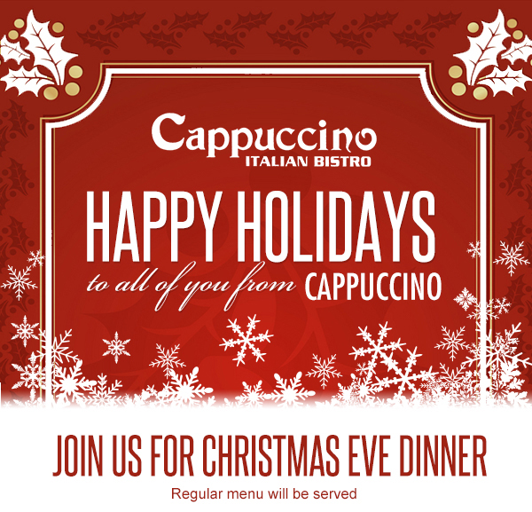 Happy Holidays from Cappuccino
							 Join us for Christmas Eve Dinner
							 See image for details