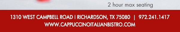 1310 West Campbell Road,
							Richardson, Texas 75080
							www.cappuccinoitalianbistro.com