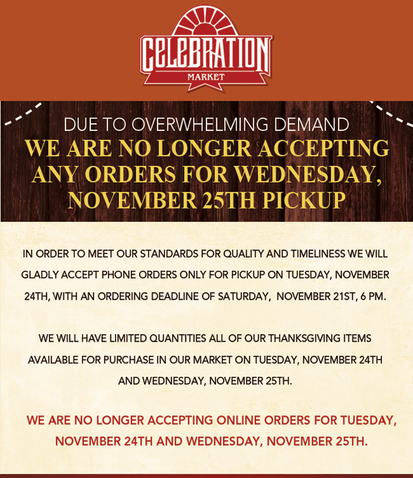 Due to overwhelming demand
							 we are no longer accepting any orders for Weds, Nov 25 pickup
							 See image for details