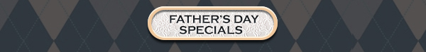 Fathers Day Specials
							 See image for details