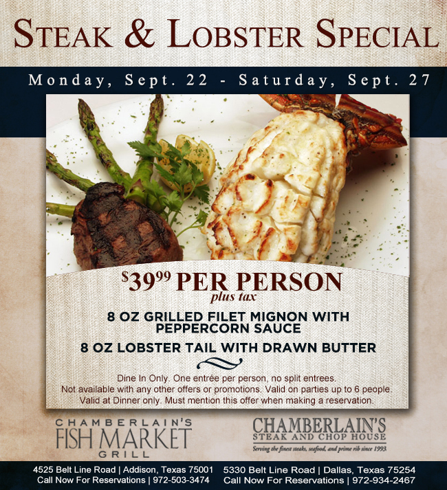 Steak & Lobster Special
							Monday, September 22 - Saturday, September 27
							$36.99 per person plus tax
							
							8 oz. Grilled Filet Mignon with peppercorn sauce
							8 oz. Lobster Tail with Drawn Butter
							See image for full disclaimer