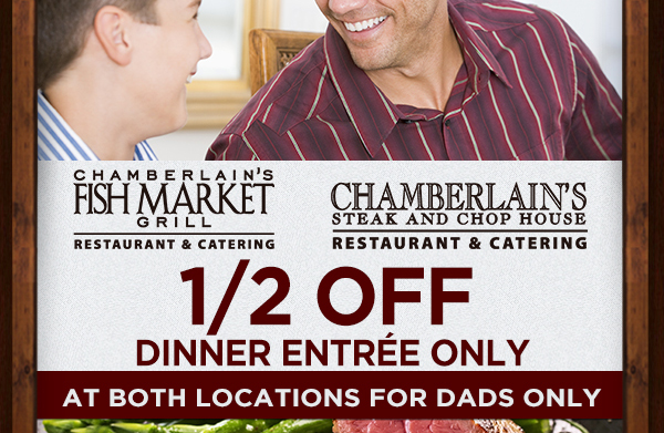 1/2 Off Dinner Entree Only
							 At both locations for Dads only
							
							See image for full disclaimer