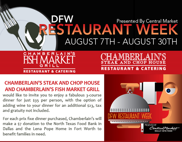 DFW Restaurant Week
							 August 7 - 30
							 Enjoy a fabulous 3-course dinner for just $35 per person, with the option of adding wine to your dinner for an additional $23, tax and gratuity not included
							 See image for details