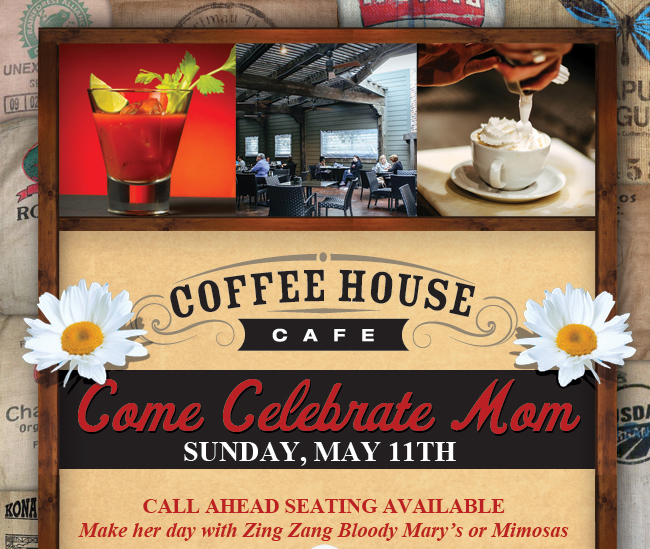 Coffee House Cafe 

Come Celebrate Mom
Sunday, May 11th

Call ahead seating available
Make her day with Zing Zang Bloody Mary's or Mimosas