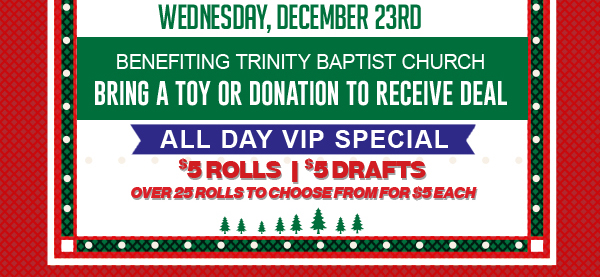 Bring a toy or donation and get $5 rolls
							See image for full details