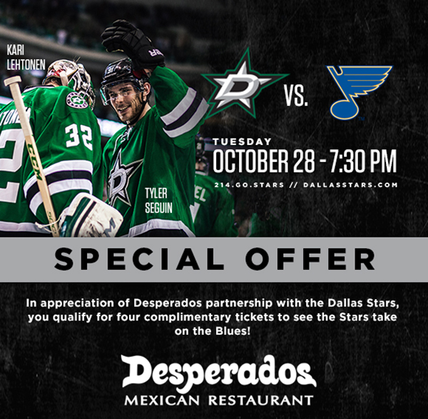 Special Offer
							In appreciation of Desperados partnership with the Dallas Stars, you qualify for four complimentary tickets to see the Stars take on the Blues!