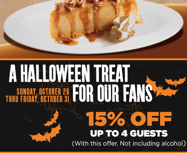 A Halloween Treat for our Fans
							15% Off up to 4 guests (with this offer. Not including alcohol.)
							See image for full details