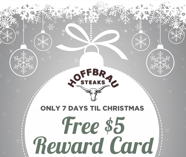 Only 7 Days til Christmas
							Free $5 Reward Card with each $25 Gift Card Purchase