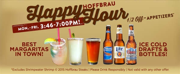 Hoffbrau Happy Hour
							 Mon - Fri 3:46 - 7:00pm!
							 1/2 off appetizers
							 See image for full details