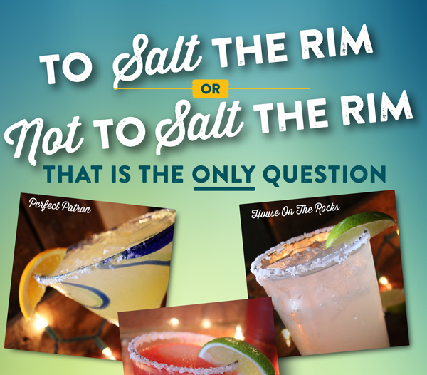 To Salt the Rim or Not to Salt the Rim
							 That is the only question
							 See image for full details