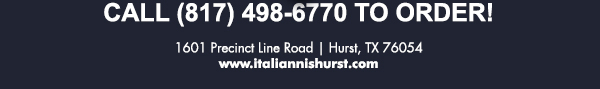 1601 Precinct Line Rd. Hurst, Tx 76054, (817) 498-6770 www.italiannishurst.com