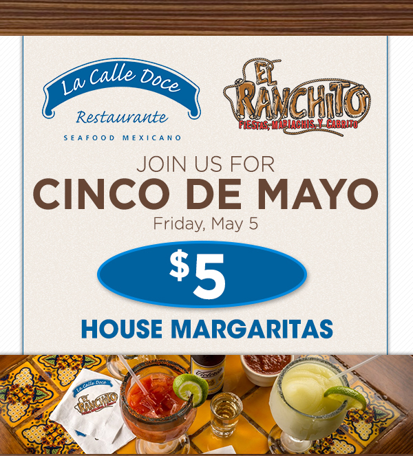 Cinco De Mayo
							 $5 House Margaritas
							 See image for full details