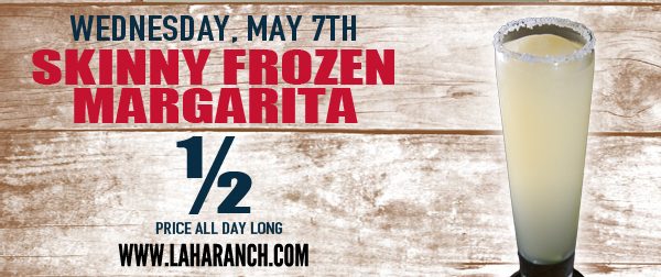 Wednesday, May 7th
Skinny Frozen Margarita Half Price All Day Long

laharanch.com