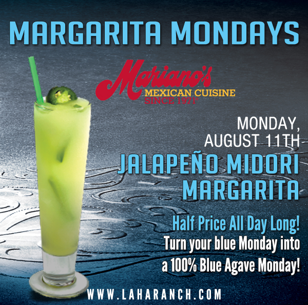 Margarita Mondays
							Half Price All Day Long! Turn your blue Monday into a 100% Blue Agave Monday!
							www.laharanch.com