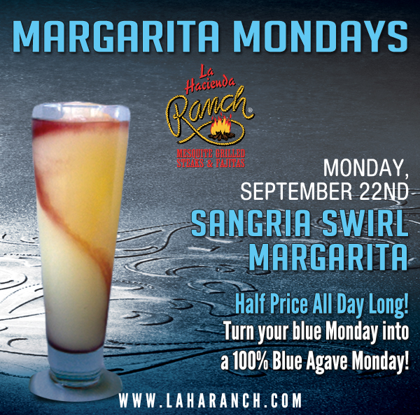 Margarita Mondays
							Half Price All Day Long! Turn your blue Monday into a 100% Blue Agave Monday!
							www.laharanch.com