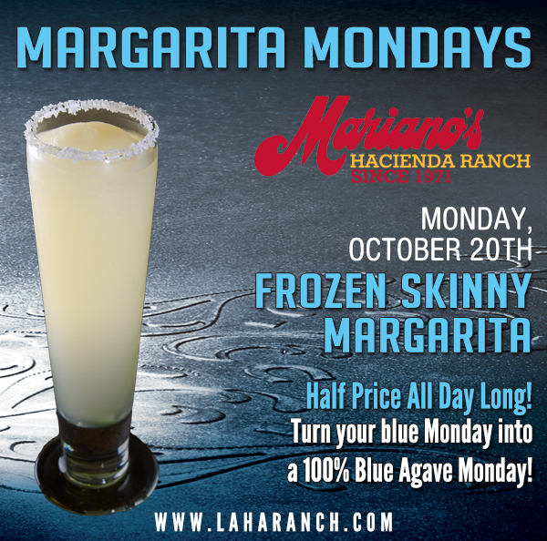 Margarita Mondays
							Half Price All Day Long! Turn your blue Monday into a 100% Blue Agave Monday!
							www.laharanch.com