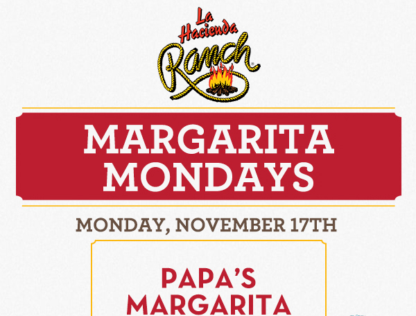 Margarita Mondays
							Half Price All Day Long! Turn your blue Monday into a 100% Blue Agave Monday!
							www.laharanch.com