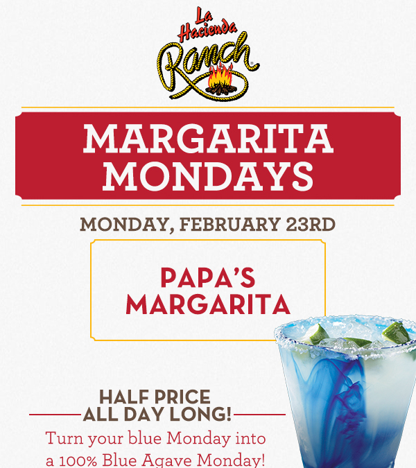 Margarita Mondays
							Half Price All Day Long! Turn your blue Monday into a 100% Blue Agave Monday!
							www.laharanch.com