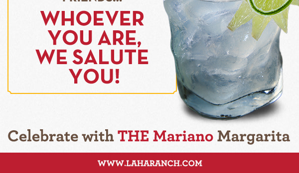 Celebrate with THE Mariano Margarita
							 Someone's clever excuse to drink margaritas with friends... whoever you are, we salute you!
							www.laharanch.com