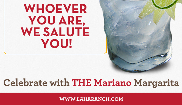 Celebrate with THE Mariano Margarita
							 Someone's clever excuse to drink margaritas with friends... whoever you are, we salute you!
							www.laharanch.com