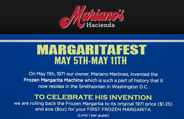 Margaritafest
							 May 5th - 11th
							 ($1.25) for your first 8oz frozen margarita!
							 See image for full details