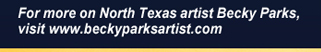 For more on North Texas artist Becky Parks, visit www.beckyparksartist.com