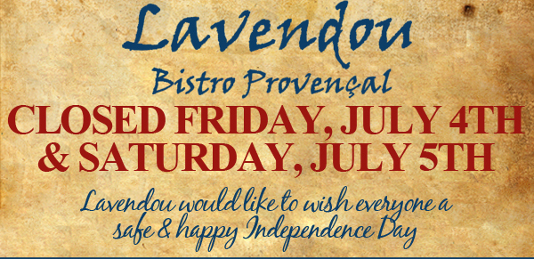 Lavendou Bistro Provencal closed Friday, July 4th and Saturday, July 5th
					
							Lavendou would like to wish everyone a safe & happy Independence Day