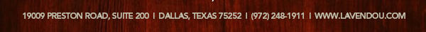 19009 Preston Rd, Suite 200
							 Dallas, TX 75252 www.lavendou.com