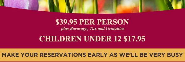 $39.95 per person
							 plus beverage, tax and gratuities
							 Children under 12 $17.95
							 See image for menu