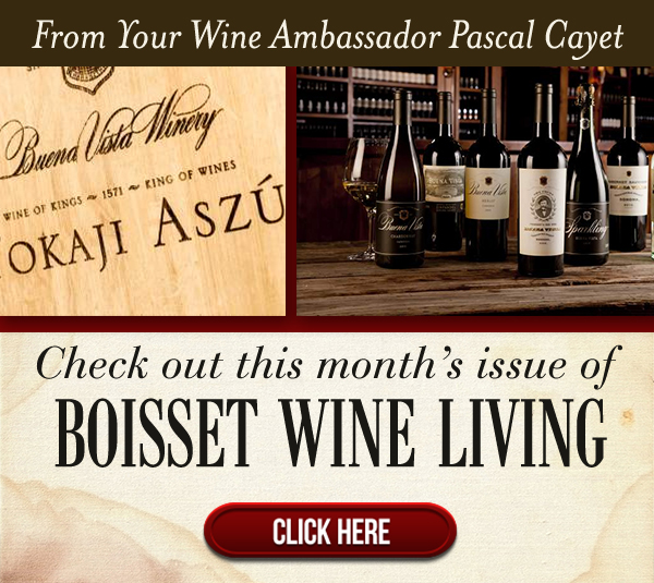 From your Wine Ambassador Pascal Cayet
							 Check out this month's issue of Boisset Wine Living
							 See image for details