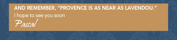 And remember, Provence is as near as Lavendou
							 I hope to see you soon
							 Pascal